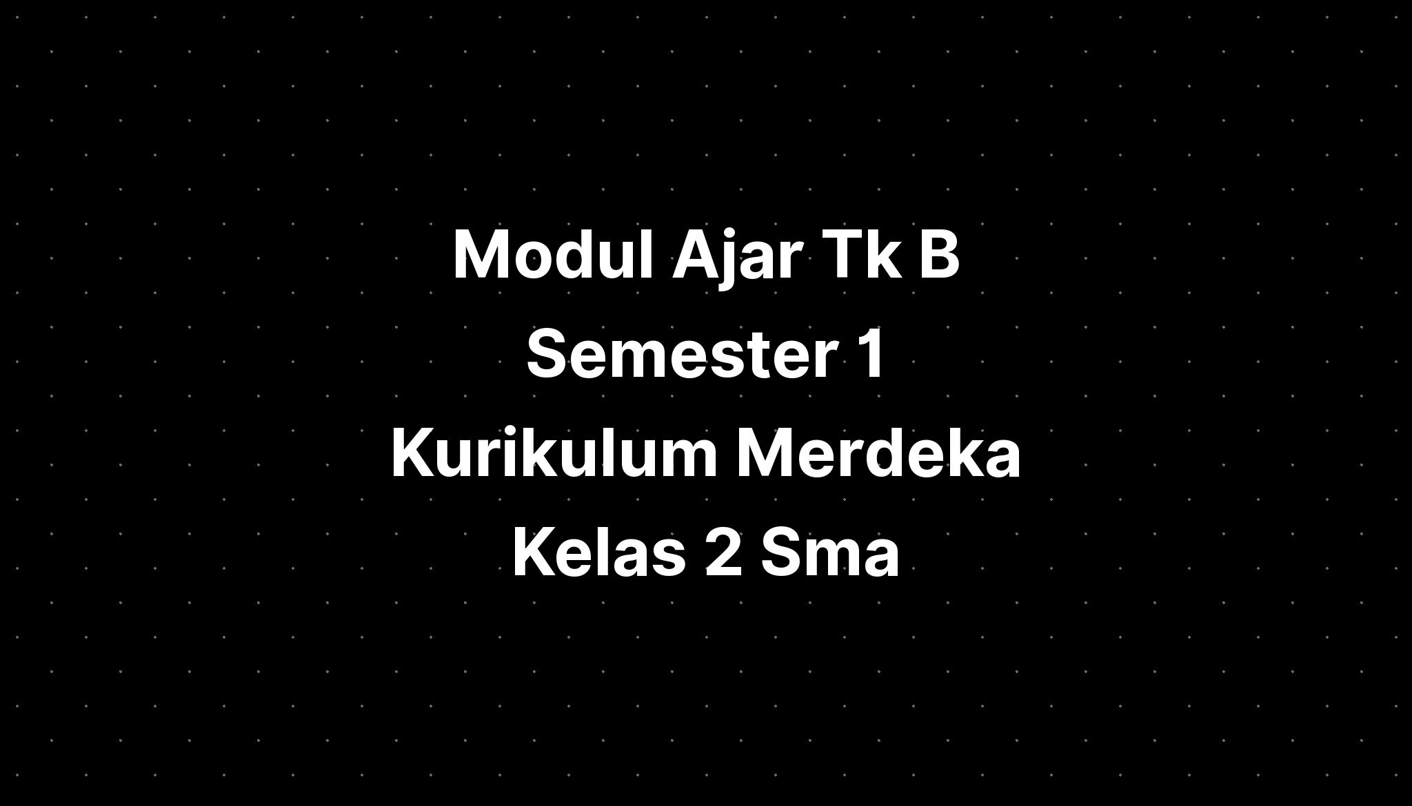 Modul Ajar Tk B Semester 1 Kurikulum Merdeka Kelas 2 Sma - IMAGESEE